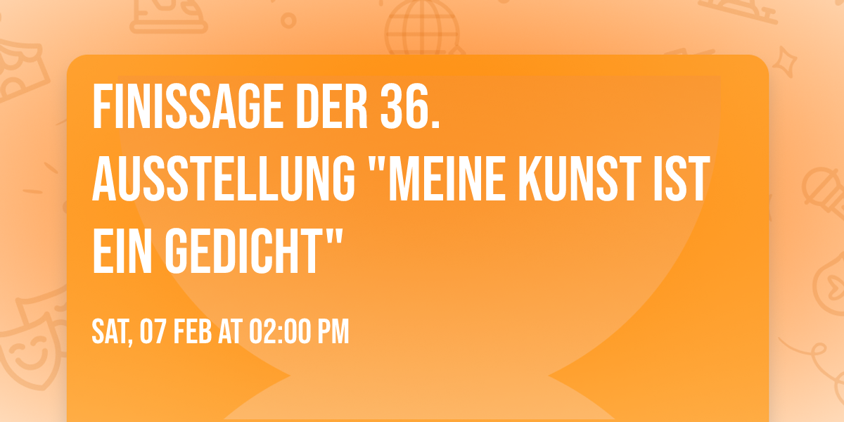 Finissage der 36. Ausstellung "Meine Kunst ist ein Gedicht"