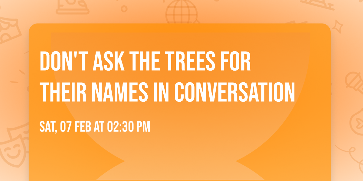 Don't Ask The Trees For Their Names in conversation