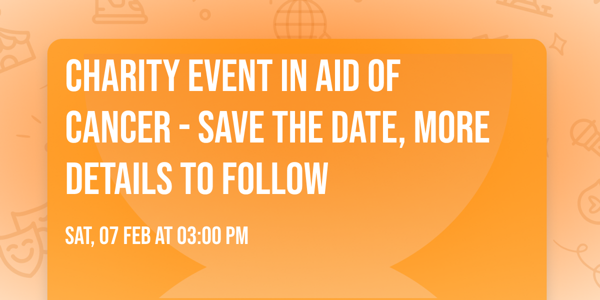 Charity event in aid of Cancer - save the date, more details to follow