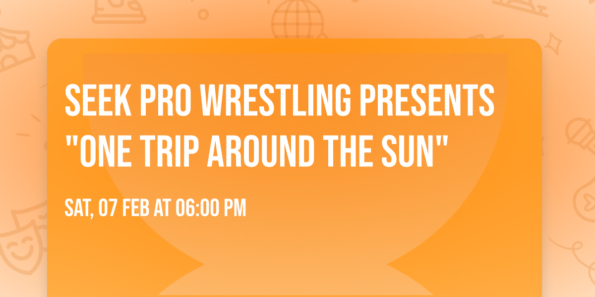 SEEK Pro Wrestling presents "One Trip Around the Sun"