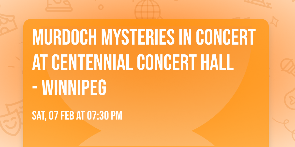 Murdoch Mysteries in Concert at Centennial Concert Hall - Winnipeg