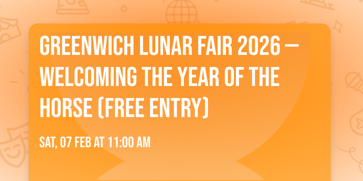 Greenwich Lunar Fair 2026 \u2014 Welcoming the Year of the Horse (Free Entry)