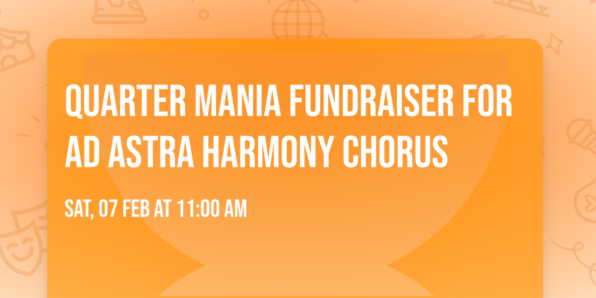 Quarter Mania fundraiser for Ad Astra Harmony Chorus