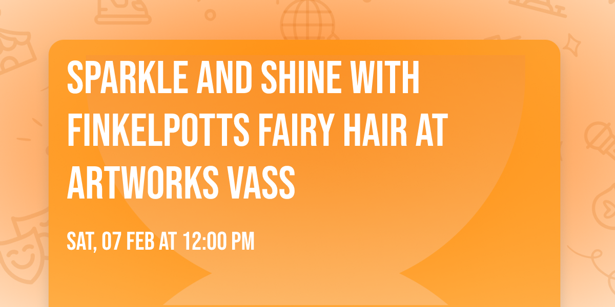 Sparkle and Shine with Finkelpotts Fairy Hair at ARTworks Vass