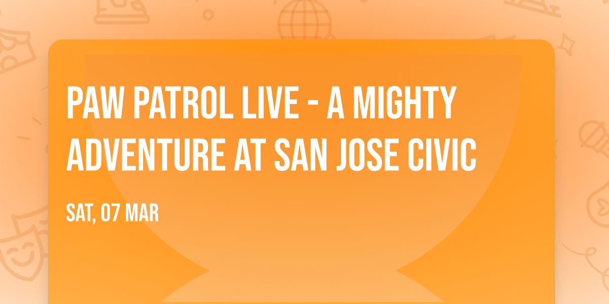 Paw Patrol Live - A Mighty Adventure at San Jose Civic
