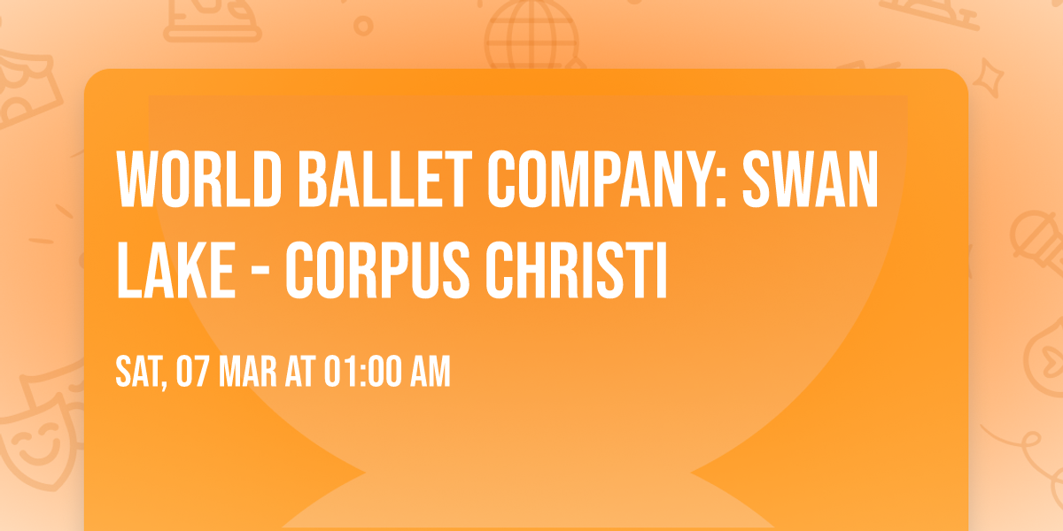World Ballet Company: Swan Lake - Corpus Christi