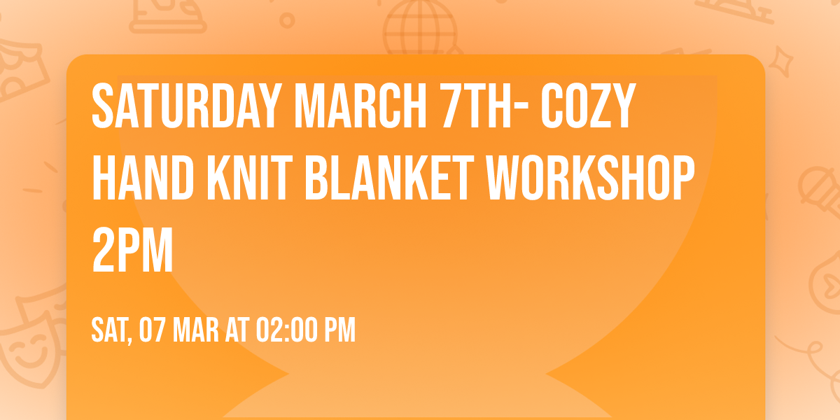 Saturday March 7th- Cozy Hand Knit Blanket Workshop 2pm