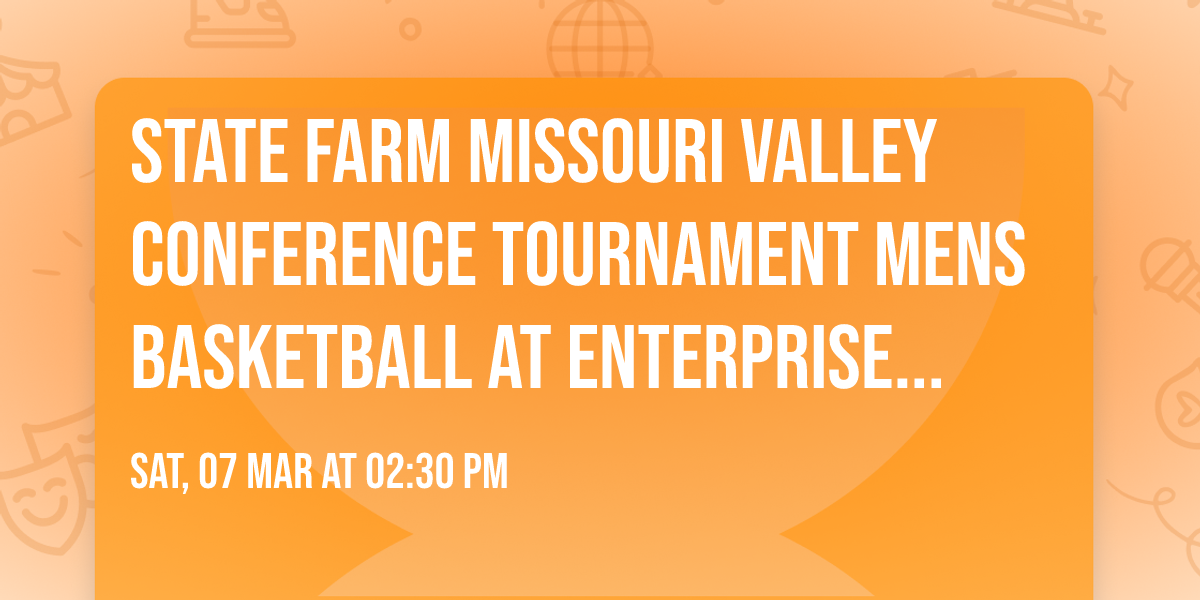 State Farm Missouri Valley Conference Tournament Mens Basketball at Enterprise Center
