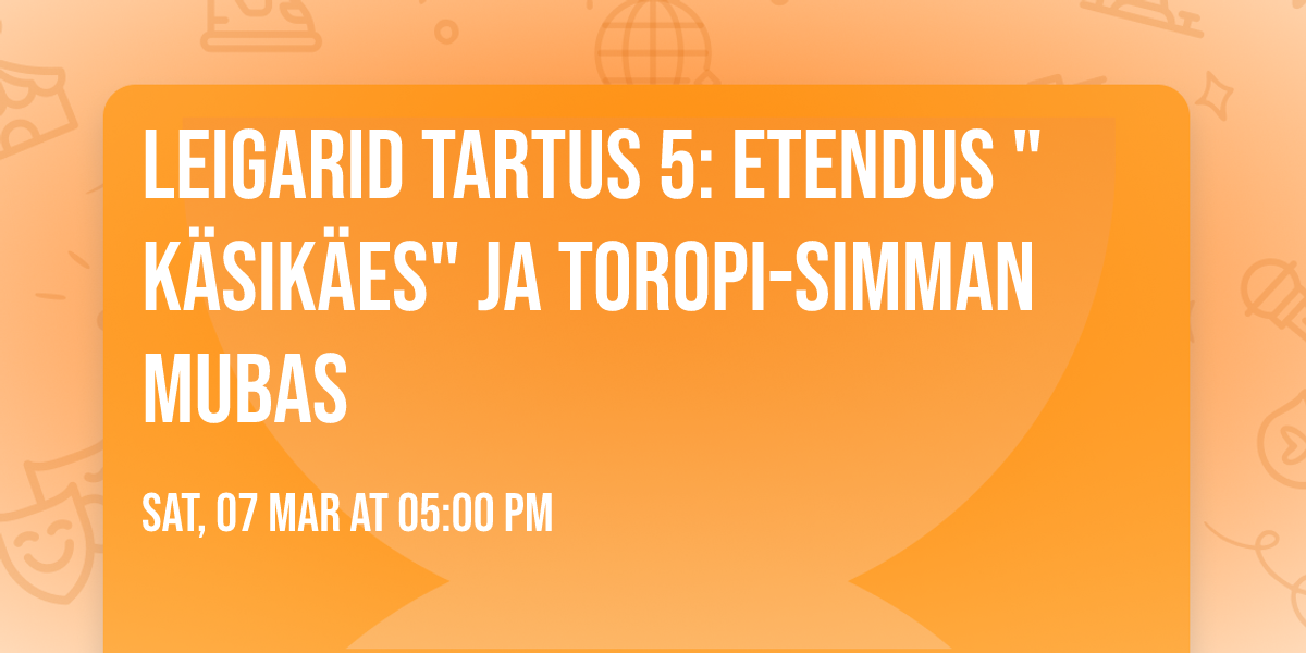 Leigarid Tartus 5: etendus "K\u00e4sik\u00e4es" ja Toropi-simman MUBAs