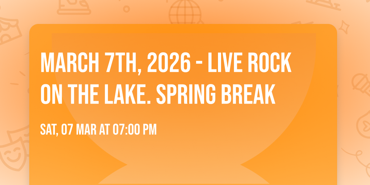 March 7th, 2026 - Live Rock ON THE Lake. Spring Break