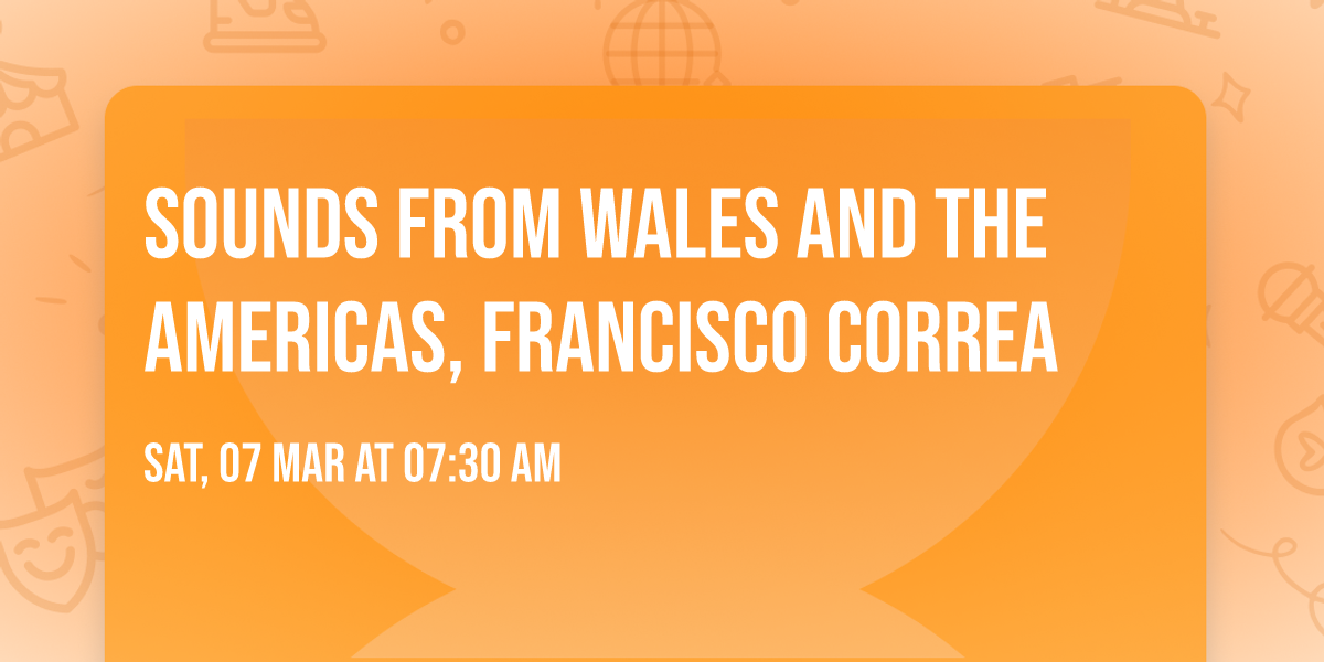 Sounds from Wales and the Americas, Francisco Correa
