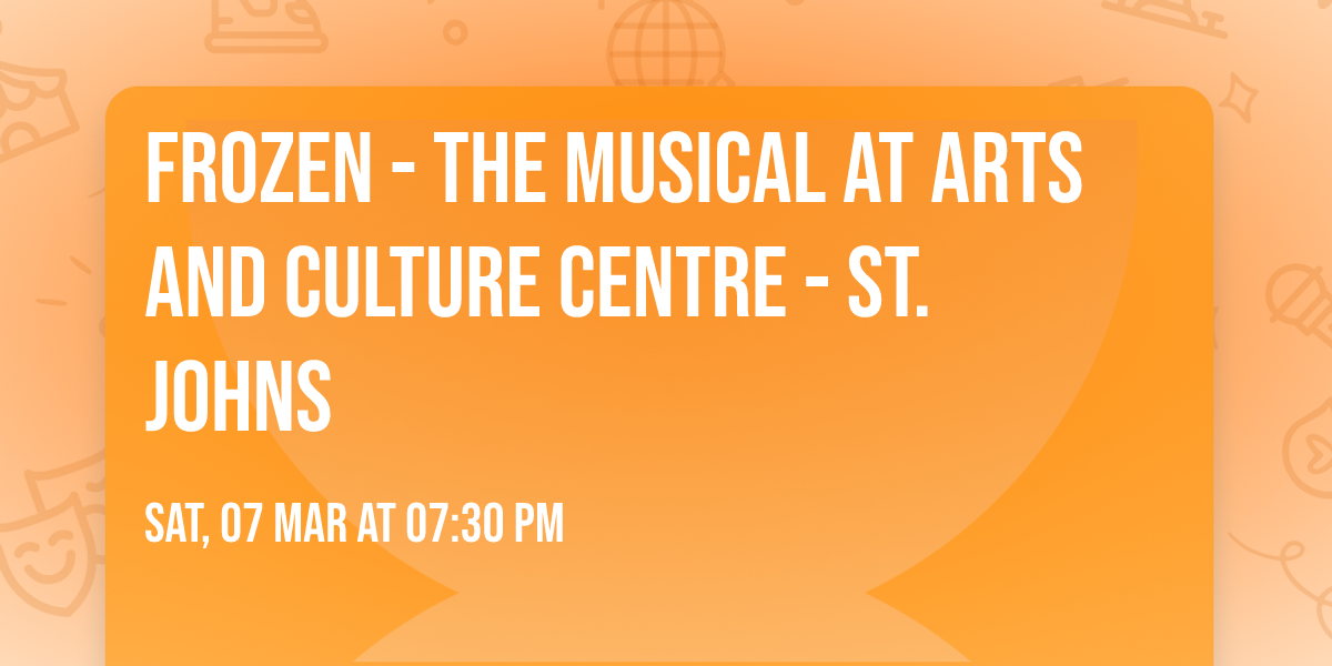 Frozen - The Musical at Arts and Culture Centre - St. Johns