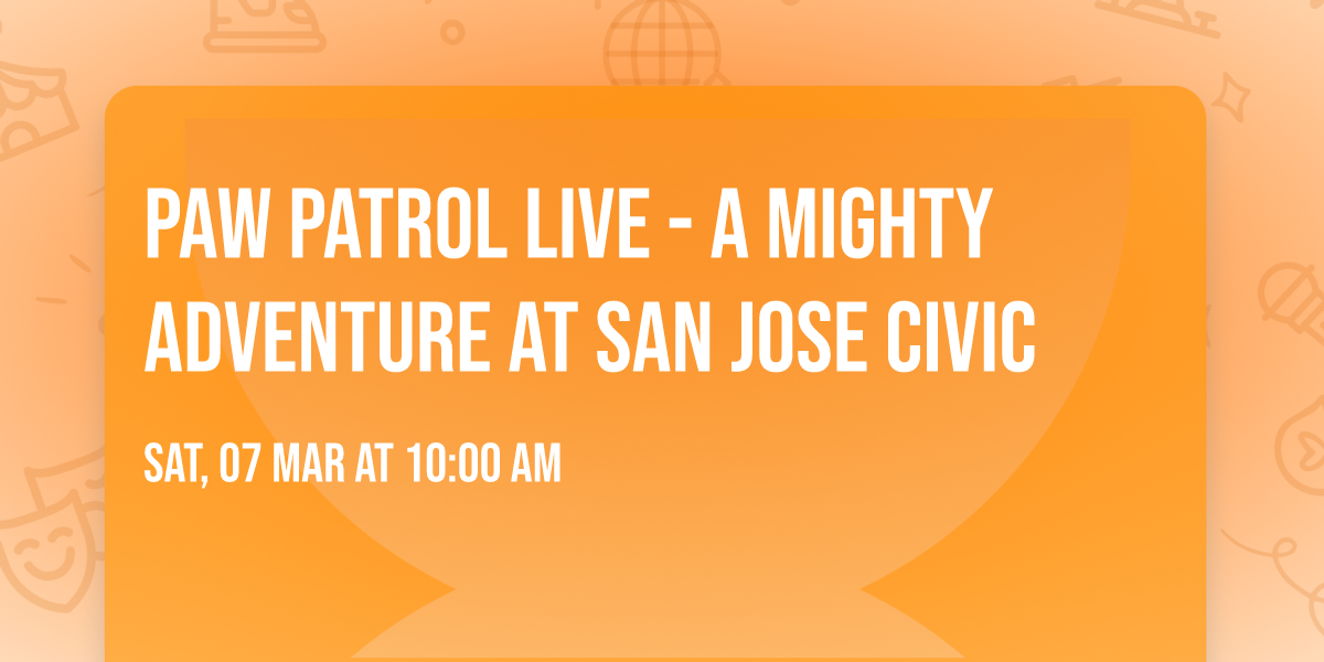 Paw Patrol Live - A Mighty Adventure at San Jose Civic