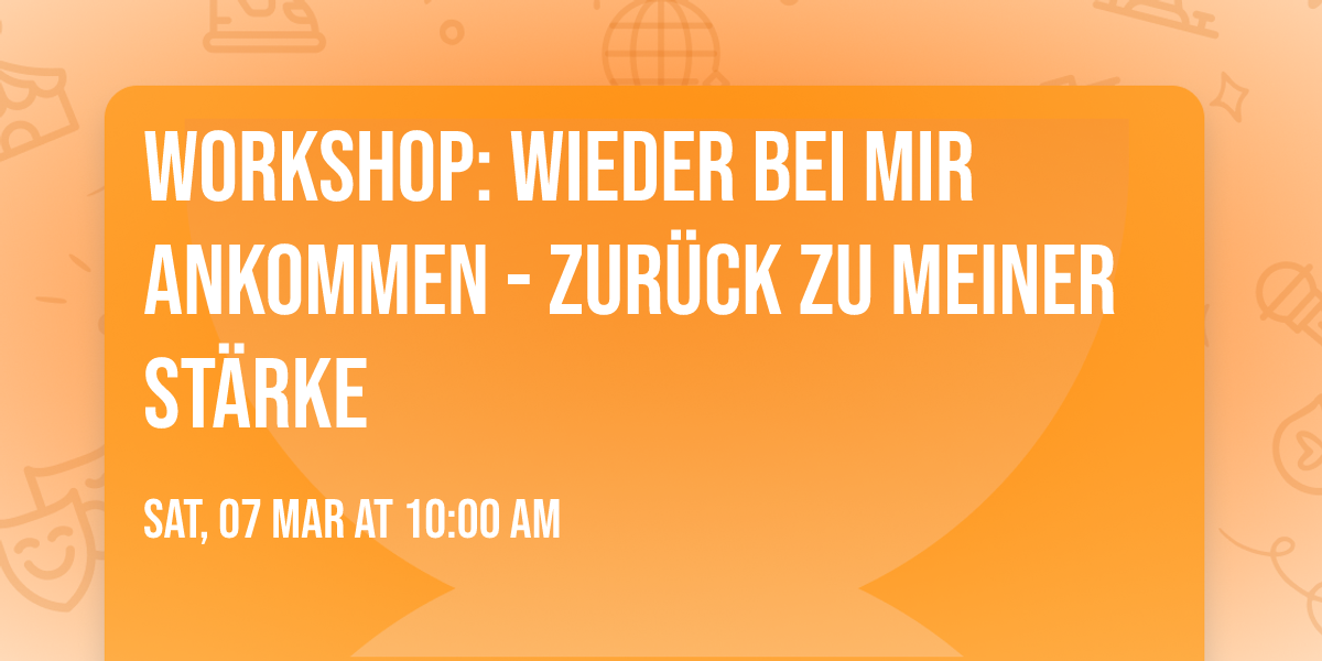 Workshop: Wieder bei mir ankommen - zur\u00fcck zu meiner St\u00e4rke