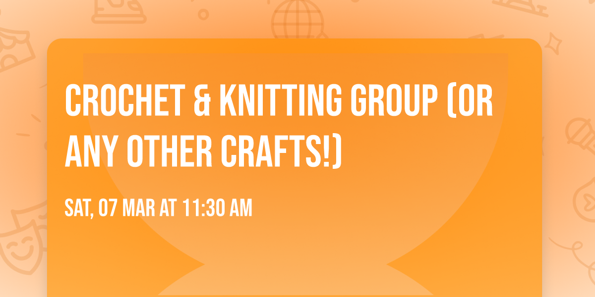 Crochet & Knitting Group (or any other crafts!)
