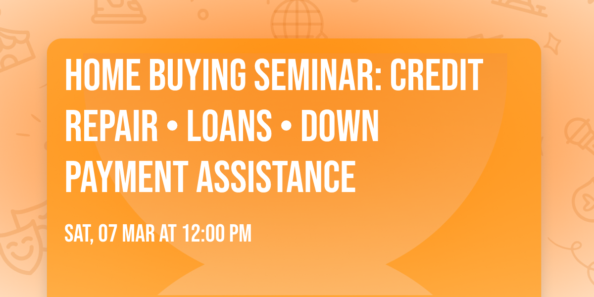 Home Buying Seminar: Credit Repair \u2022 Loans \u2022 Down Payment Assistance
