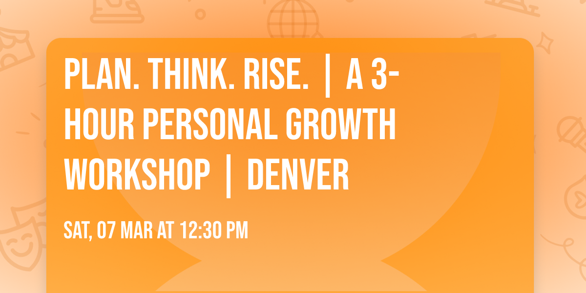 Plan. Think. Rise. | A 3-Hour Personal Growth Workshop | Denver