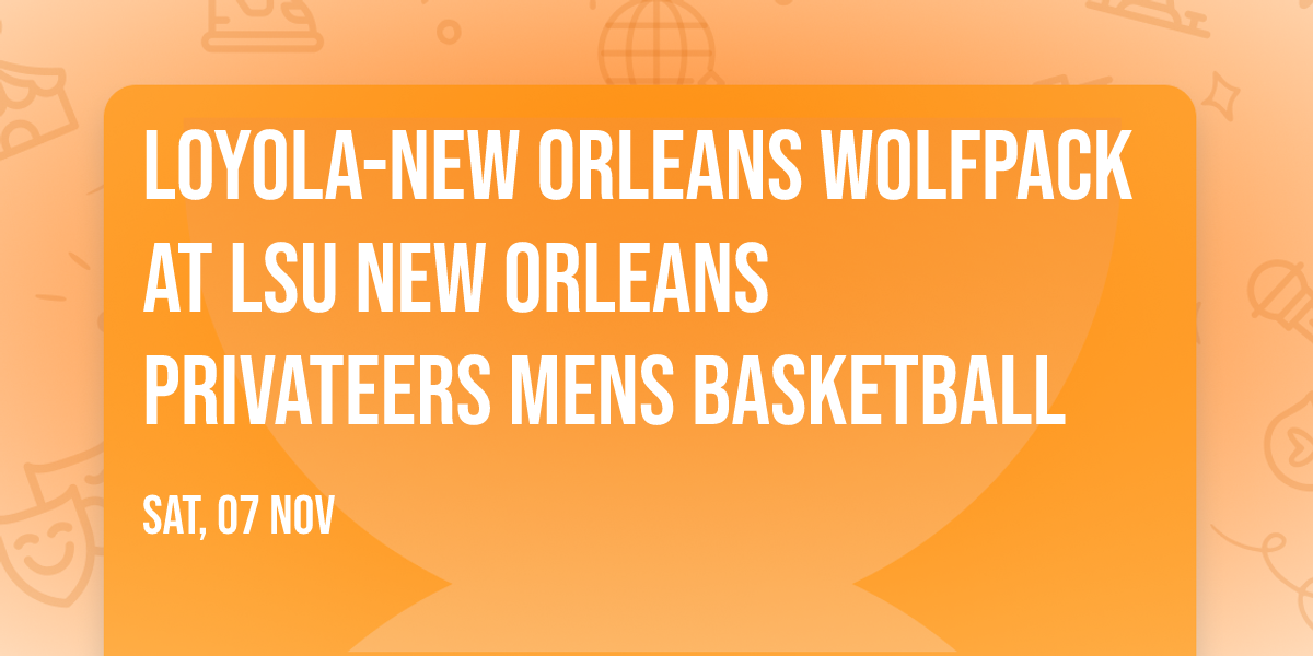 Loyola-New Orleans Wolfpack at LSU New Orleans Privateers Mens Basketball