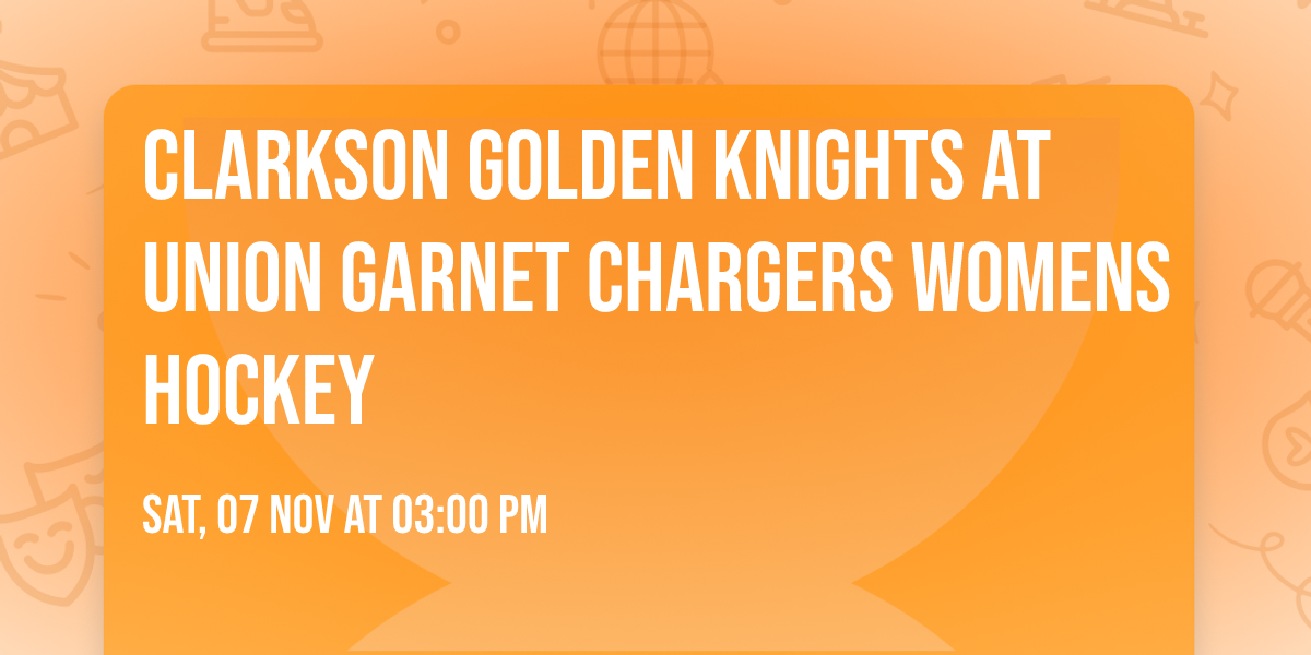 Clarkson Golden Knights at Union Garnet Chargers Womens Hockey