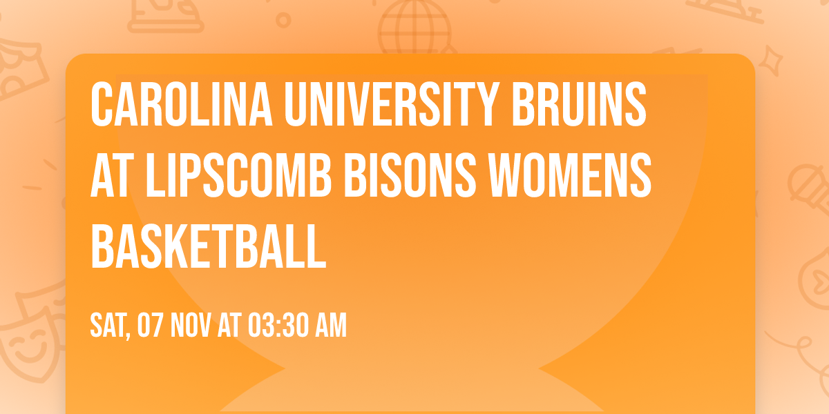 Carolina University Bruins at Lipscomb Bisons Womens Basketball
