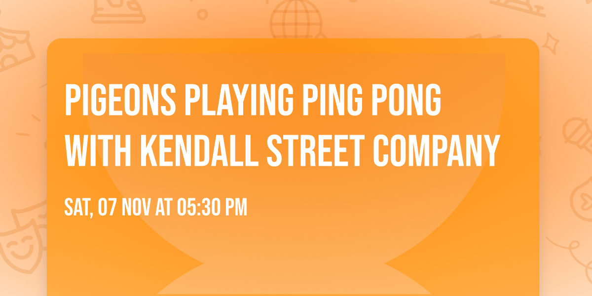 Pigeons Playing Ping Pong with Kendall Street Company