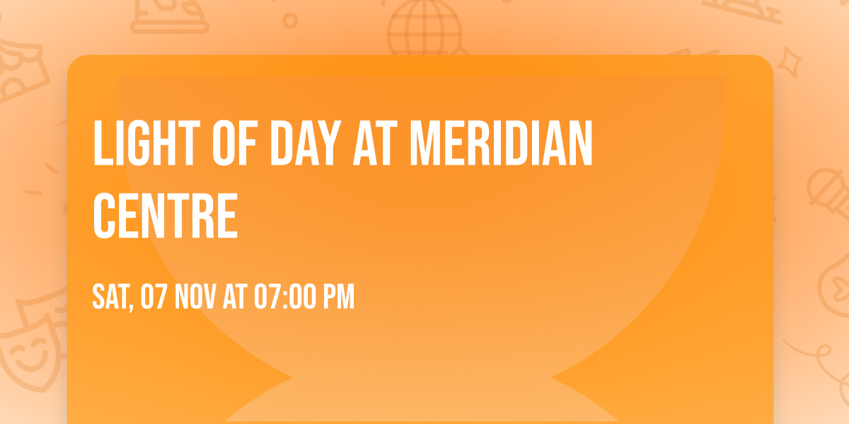 Light of Day at Meridian Centre