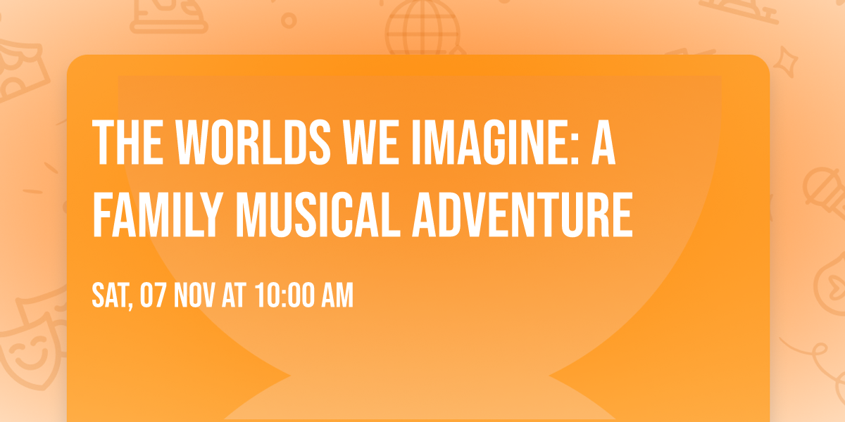 The Worlds We Imagine: A Family Musical Adventure