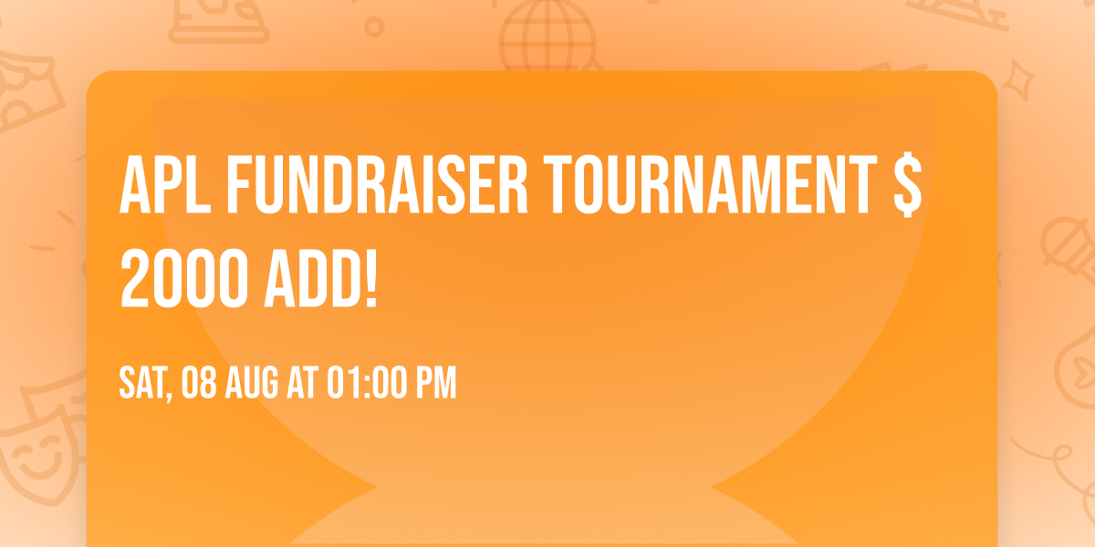 APL Fundraiser Tournament $2000 add!