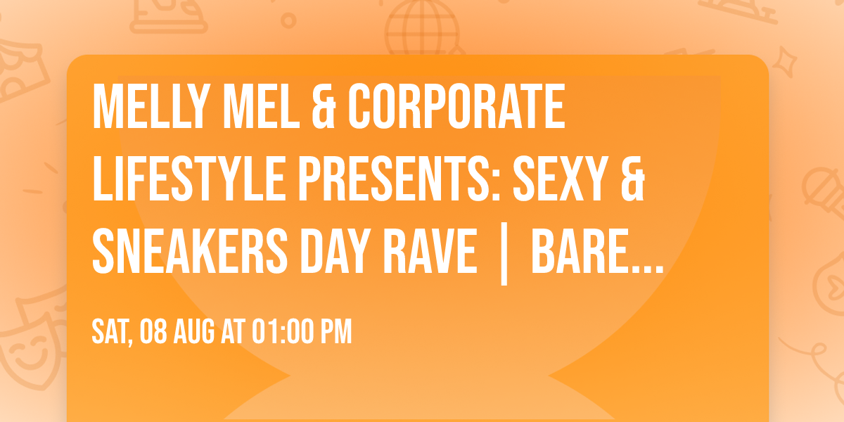Melly Mel & Corporate Lifestyle Presents: Sexy & Sneakers Day Rave | Bare As You Dare