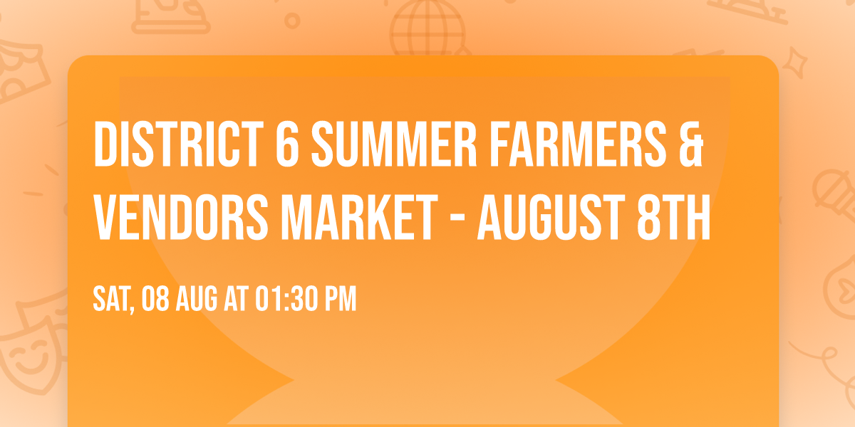 District 6 Summer Farmers & Vendors Market - August 8th