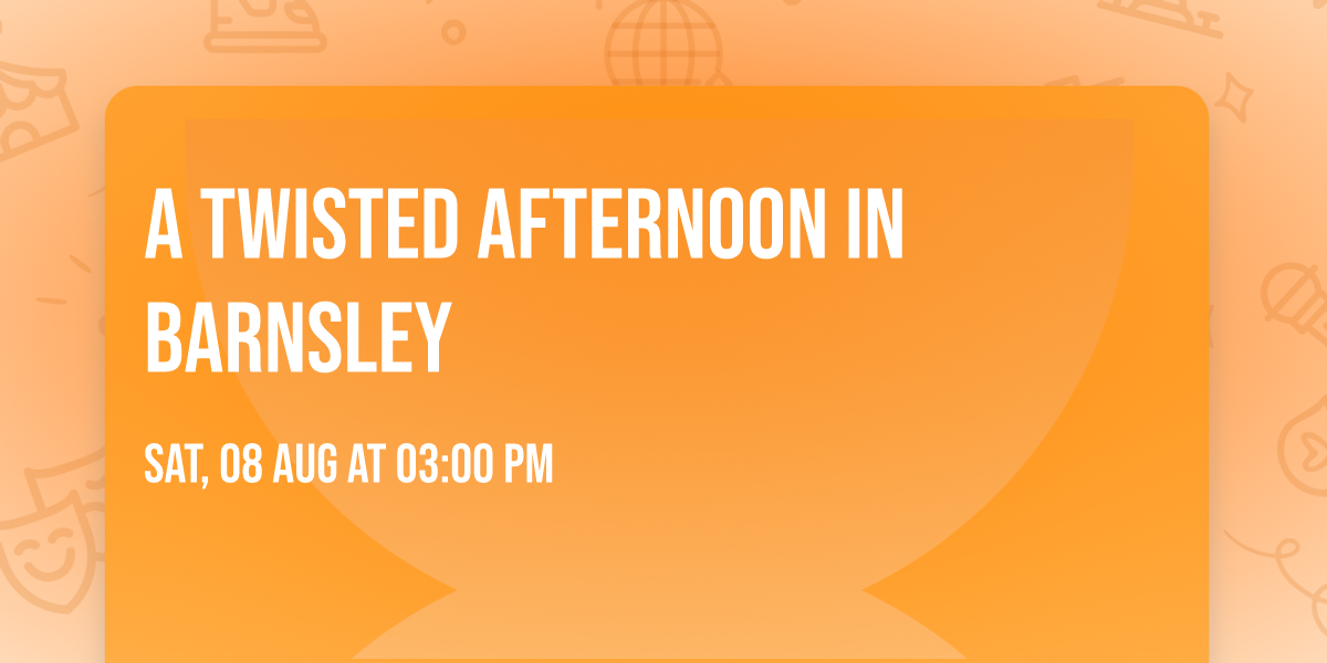 A Twisted afternoon in Barnsley