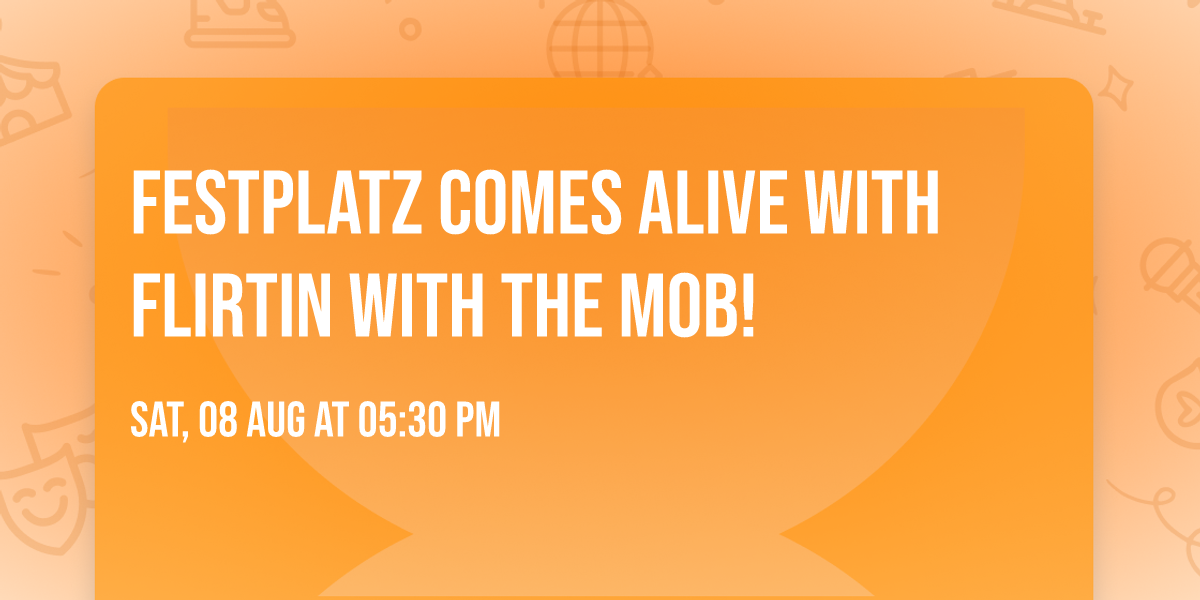 Festplatz Comes Alive with Flirtin With the Mob!