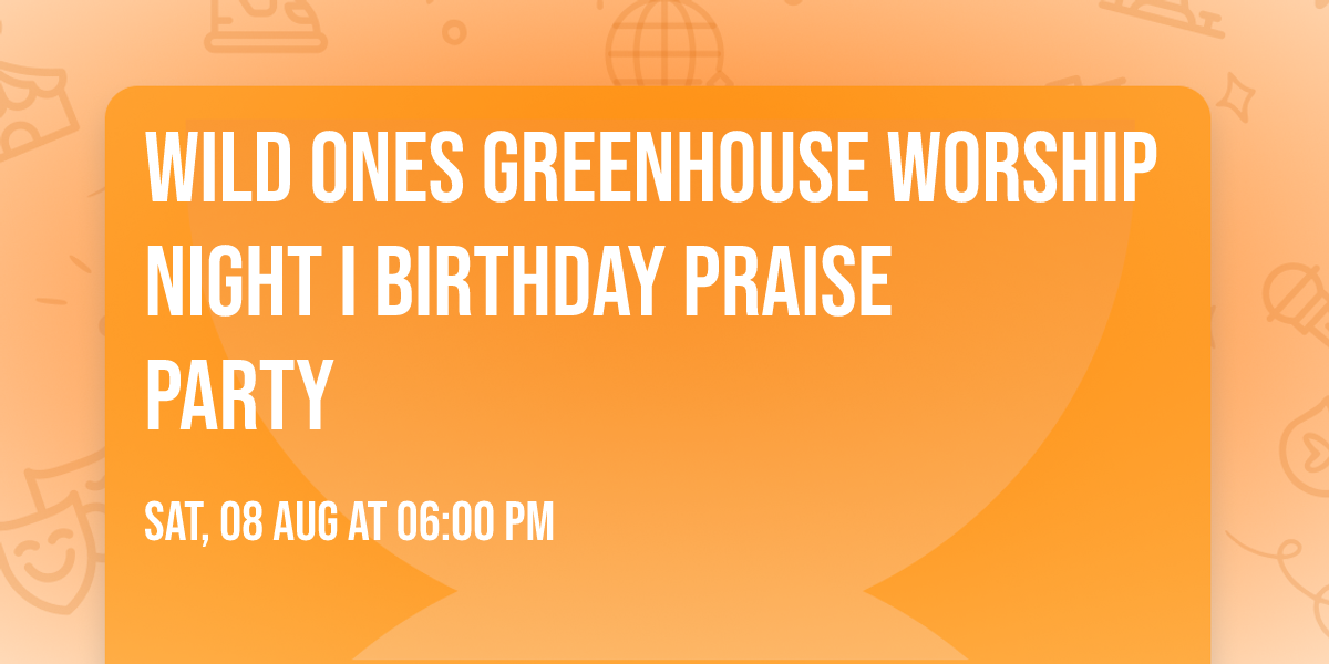 Wild Ones Greenhouse Worship Night I Birthday Praise Party