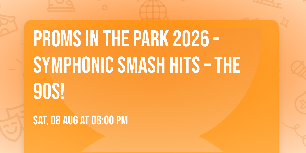 Proms in the Park 2026 - Symphonic Smash Hits \u2013 the 90s!