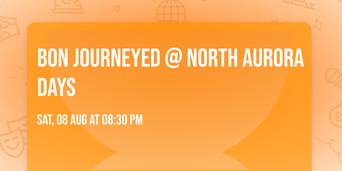Bon Journeyed @ North Aurora Days