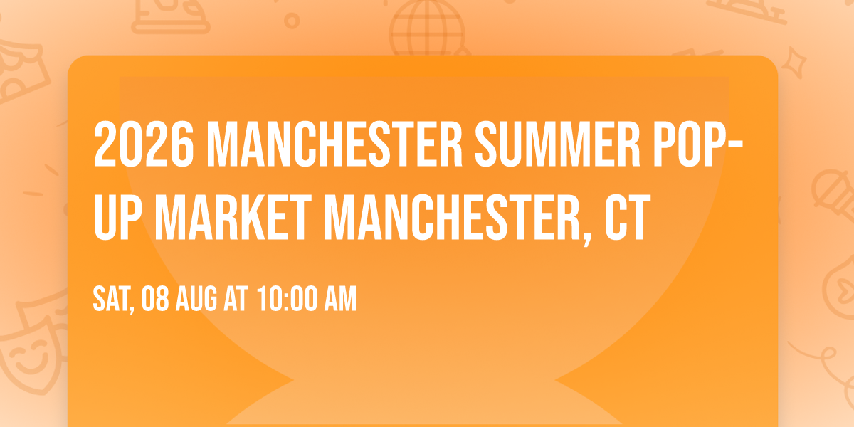 2026 Manchester Summer Pop-Up Market Manchester, CT
