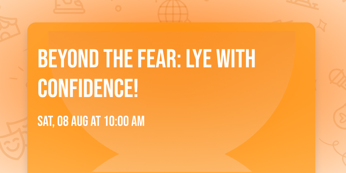 Beyond the Fear: Lye with Confidence!