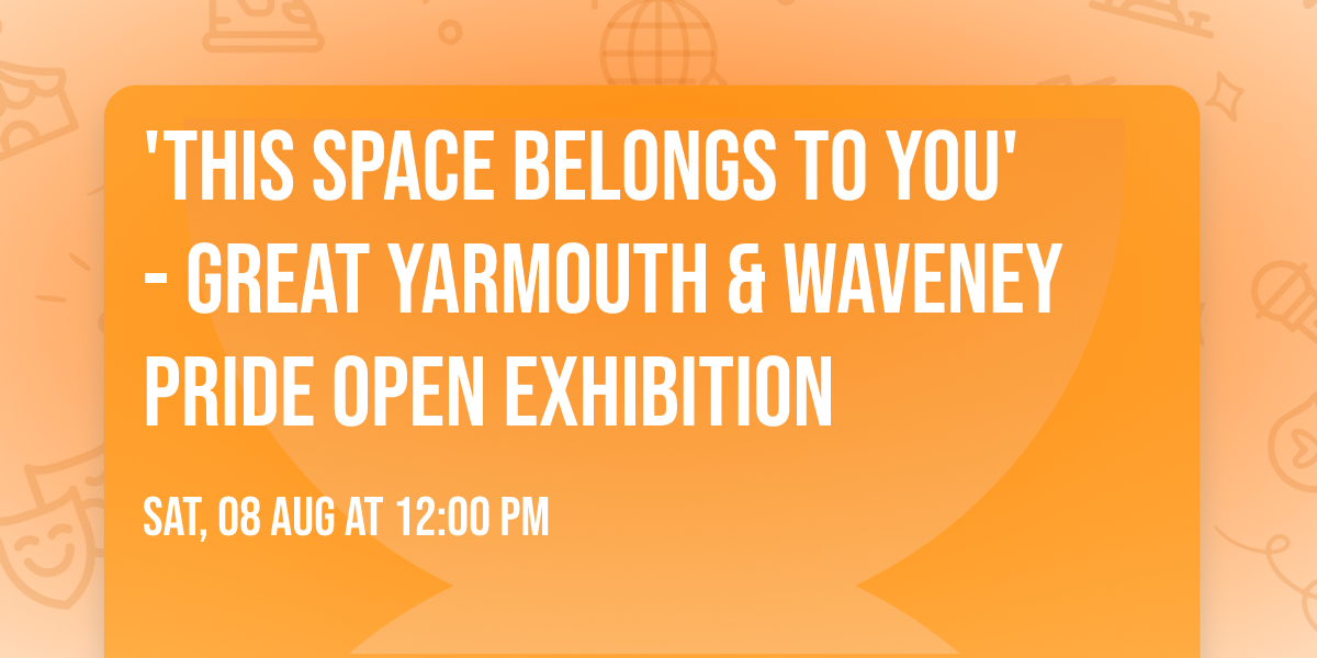 'This Space Belongs to You' - Great Yarmouth & Waveney Pride Open exhibition