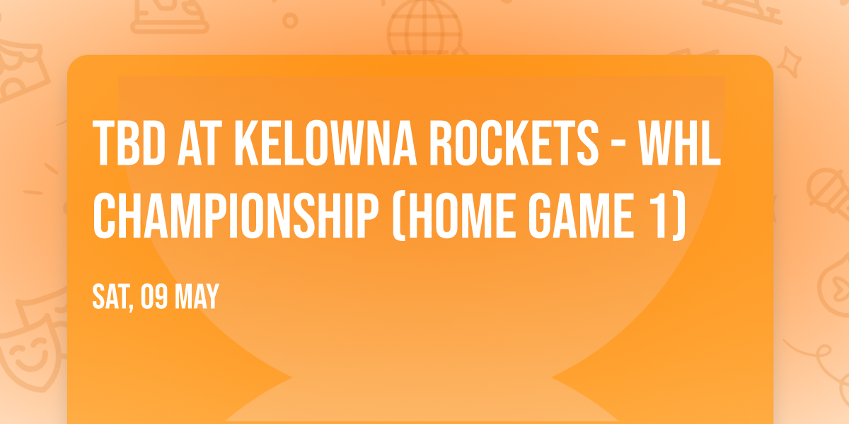 TBD at Kelowna Rockets - WHL Championship (Home Game 1)