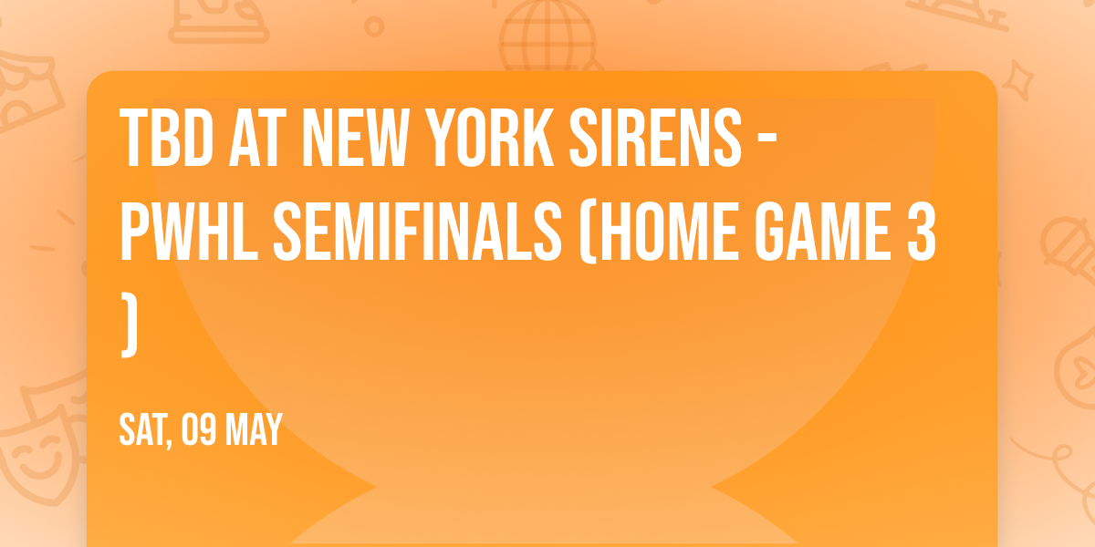 TBD at New York Sirens - PWHL Semifinals (Home Game 3)