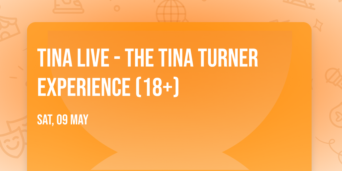 TINA LIVE - The Tina Turner Experience (18+)