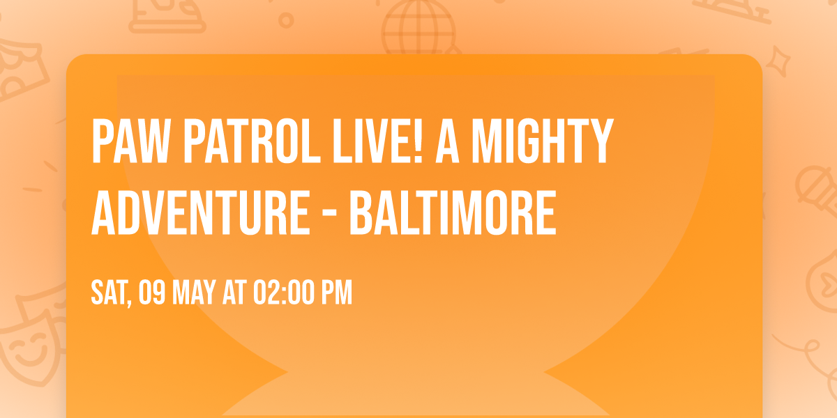 PAW Patrol Live! A Mighty Adventure - Baltimore