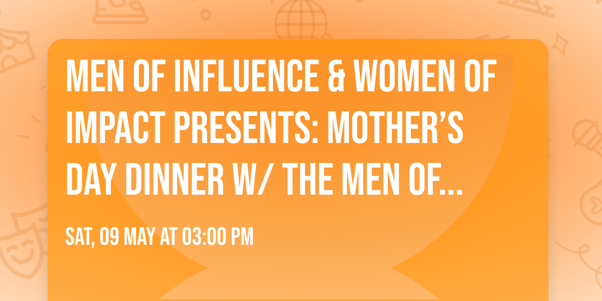 Men of Influence & Women of Impact Presents: Mother\u2019s Day Dinner w\/ The Men of Influence!