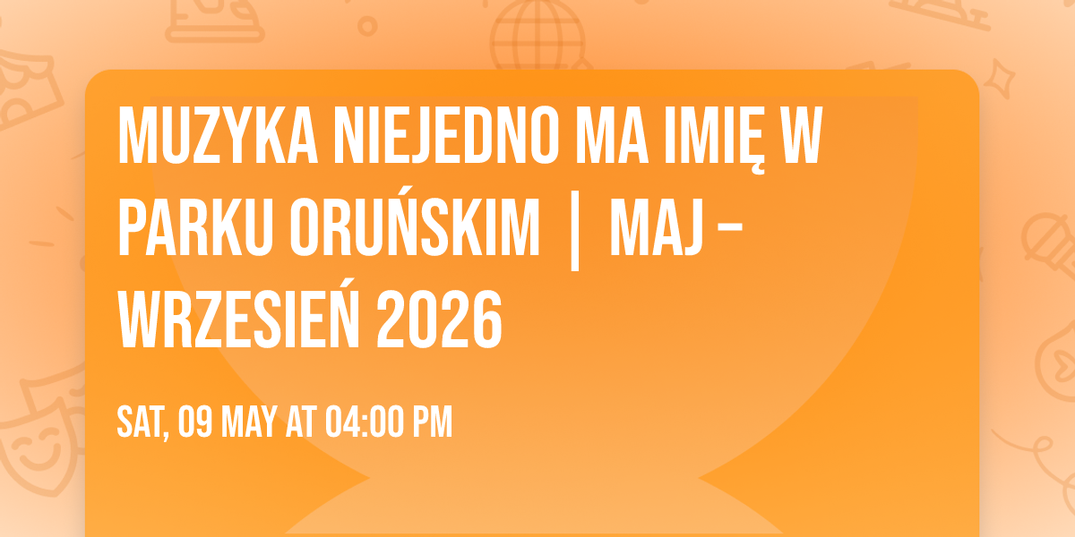 Muzyka niejedno ma imi\u0119 w Parku Oru\u0144skim | maj \u2013 wrzesie\u0144 2026