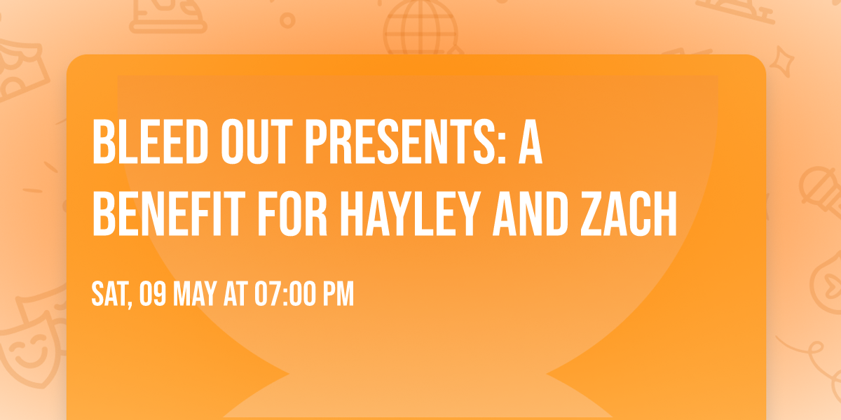 Bleed Out presents: A Benefit For Hayley and Zach