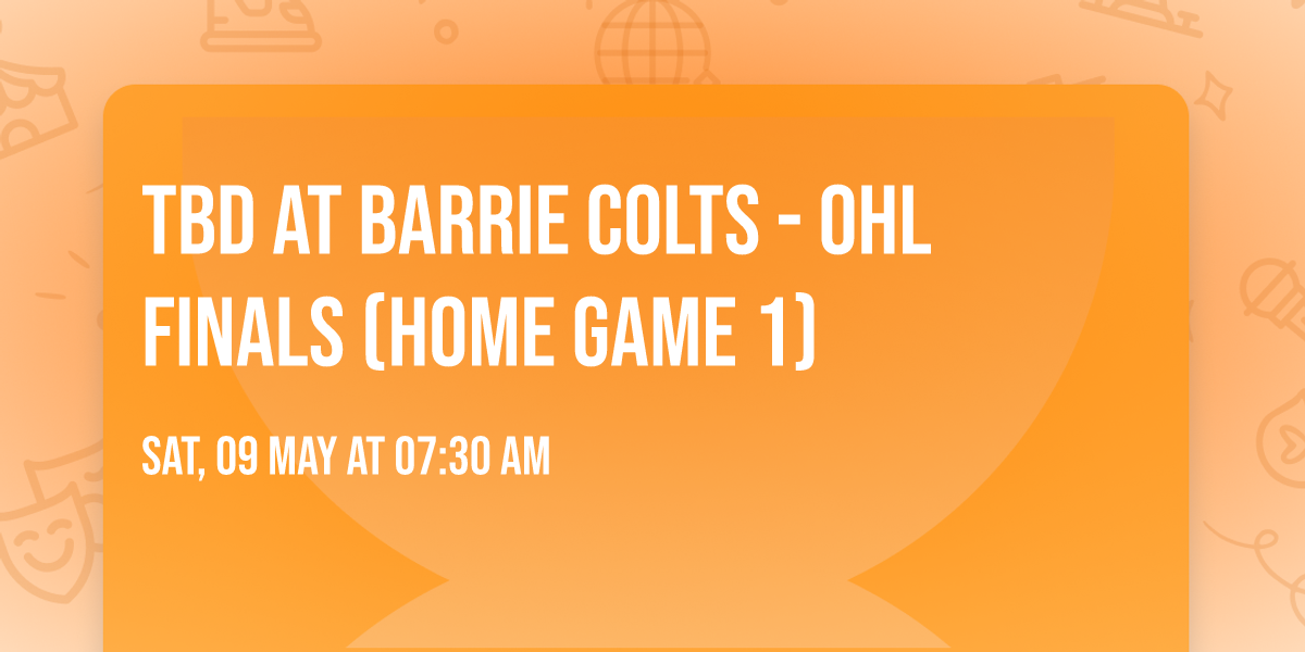 TBD at Barrie Colts - OHL Finals (Home Game 1)