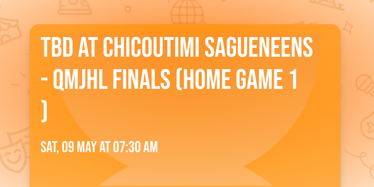 TBD at Chicoutimi Sagueneens - QMJHL Finals (Home Game 1)