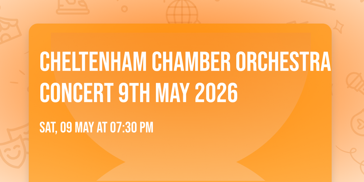CHELTENHAM CHAMBER ORCHESTRA CONCERT  9th MAY 2026