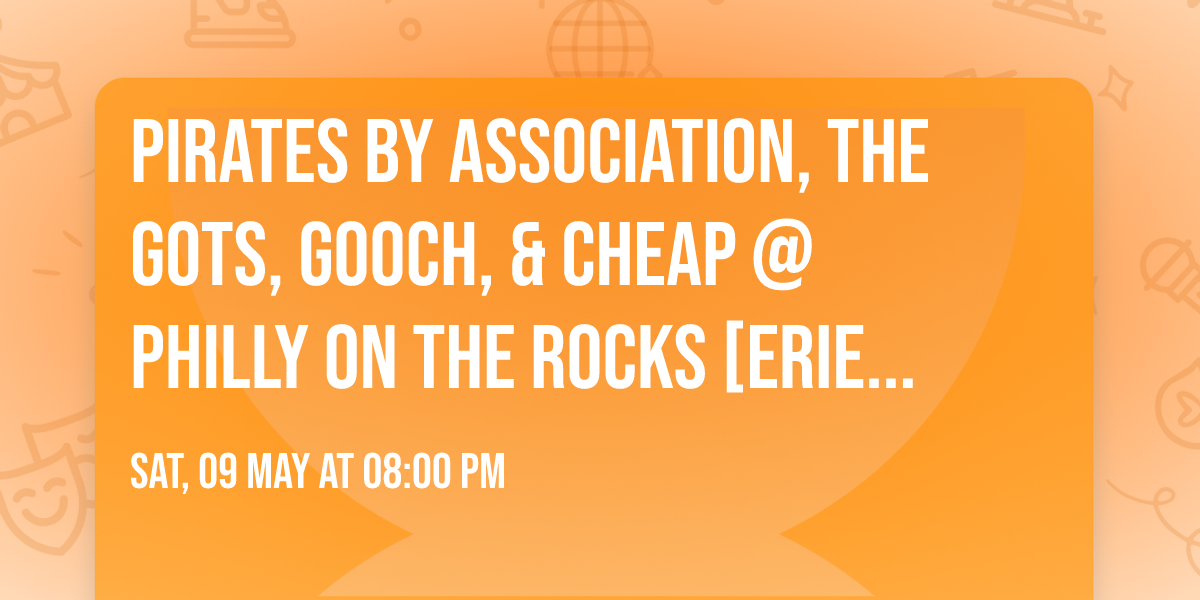 PIRATES BY ASSOCIATION, THE GOTS, GOOCH, & CHEAP @ PHILLY ON THE ROCKS [Erie, PA] SAT. 5\/9
