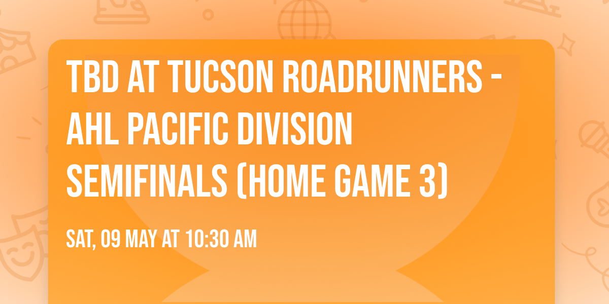 TBD at Tucson Roadrunners - AHL Pacific Division Semifinals (Home Game 3)